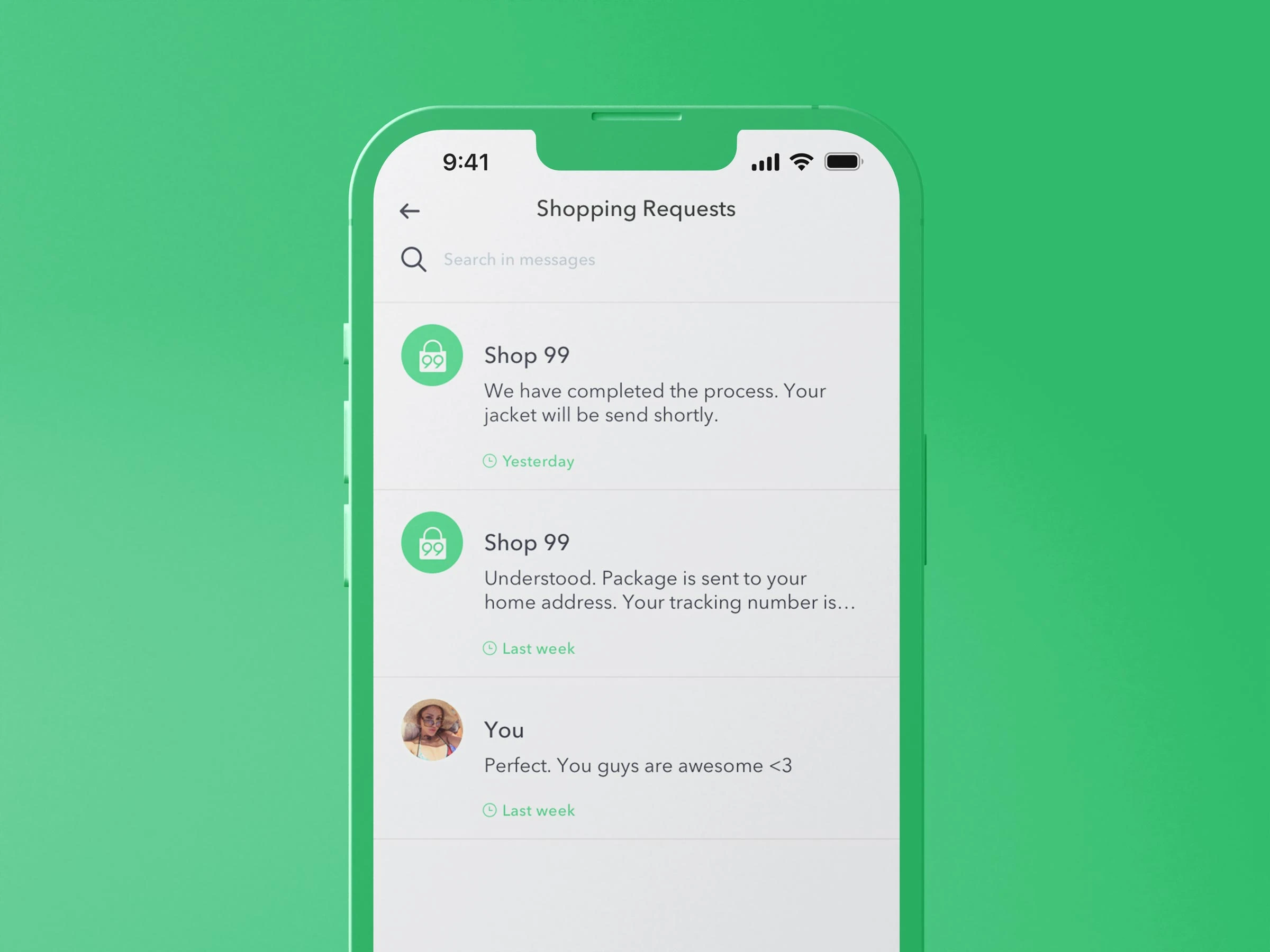Shop 99 message list on iPhone, against a flat green backdrop. Header reads "Shopping Requests" with a back arrow and a "Search in messages" field. Three conversation rows stack below: a Shop 99 update reading "We have completed the process. Your jacket will be send shortly." timestamped Yesterday; a second Shop 99 thread reading "Understood. Package is sent to your home address. Your tracking number is…" timestamped Last week; and a "You" reply reading "Perfect. You guys are awesome <3" also Last week.